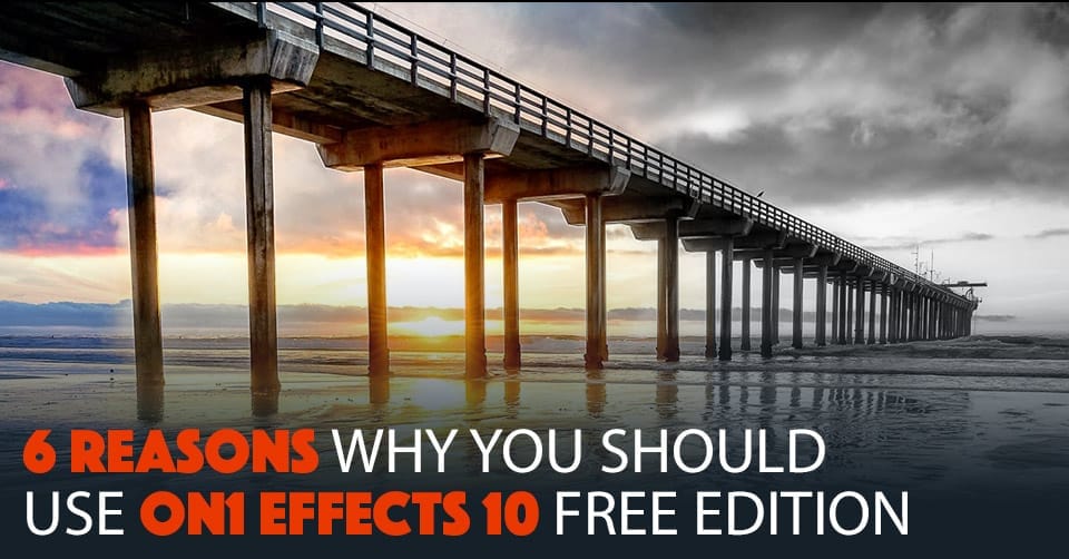 6 Reasons Why You Should Use ON1 Effects 10.5 FREE Edition Photoshop Plugin